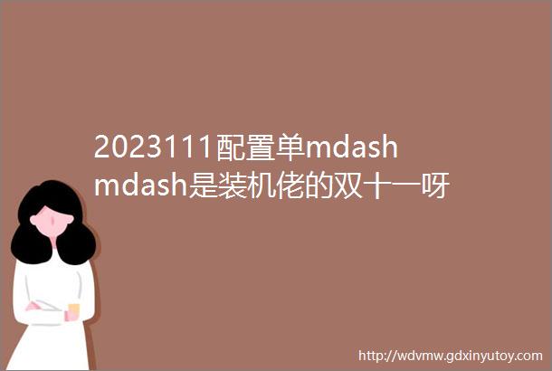 2023111配置单mdashmdash是装机佬的双十一呀